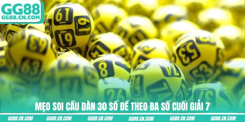 Mẹo soi cầu dàn 30 số đề theo ba số cuối giải 7