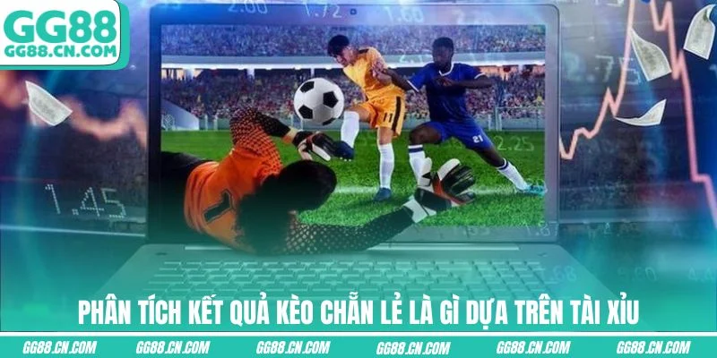 Phân tích kết quả kèo chẵn lẻ là gì dựa trên Tài Xỉu